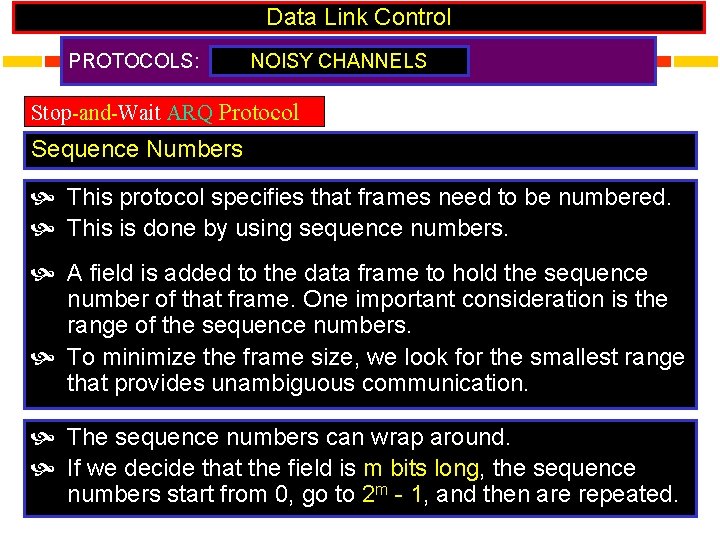 Data Link Control PROTOCOLS: NOISY CHANNELS Stop-and-Wait ARQ Protocol Sequence Numbers This protocol specifies