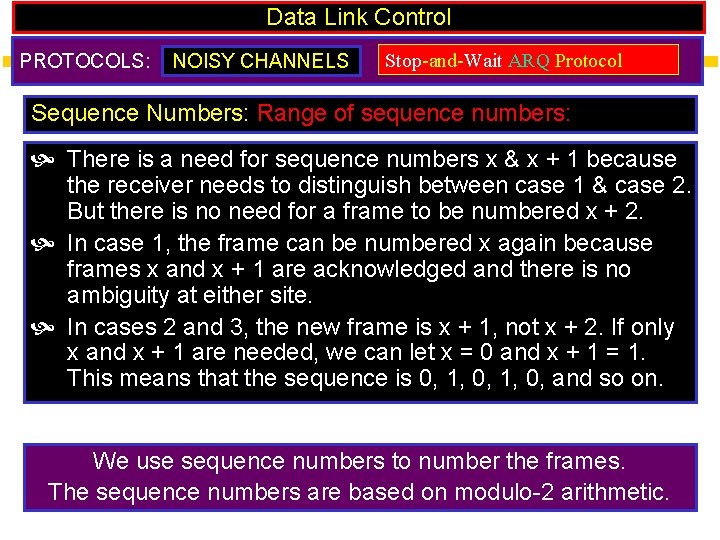 Data Link Control PROTOCOLS: NOISY CHANNELS Stop-and-Wait ARQ Protocol Sequence Numbers: Range of sequence