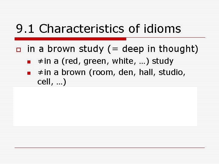 9. 1 Characteristics of idioms o in a brown study (= deep in thought)