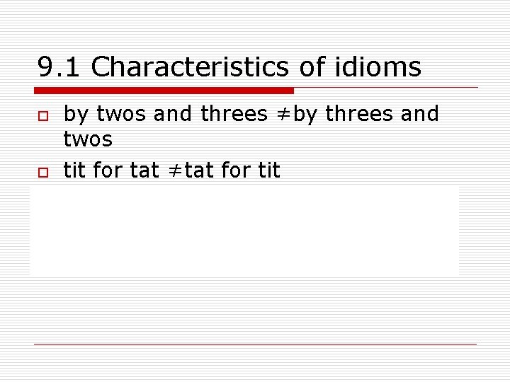 9. 1 Characteristics of idioms o o o by twos and threes ≠by threes