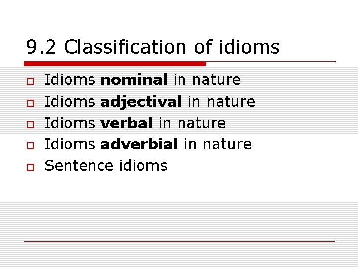 9. 2 Classification of idioms o o o Idioms nominal in nature Idioms adjectival