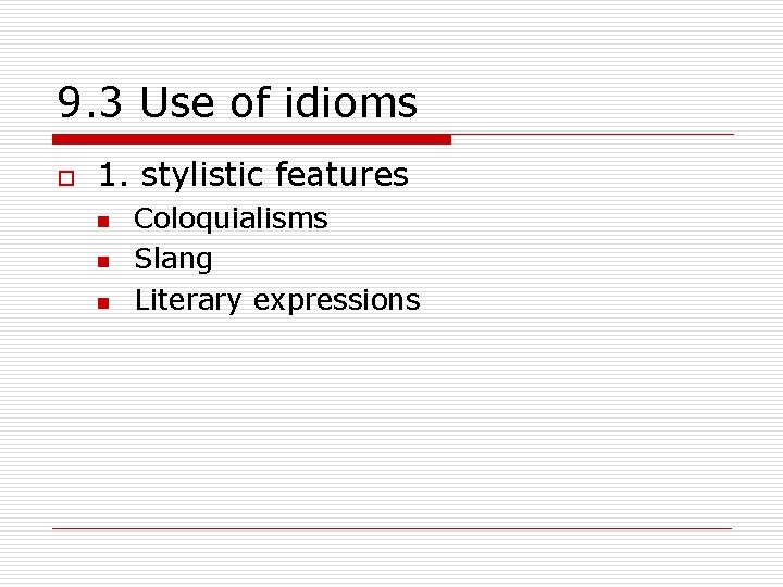 9. 3 Use of idioms o 1. stylistic features n n n Coloquialisms Slang