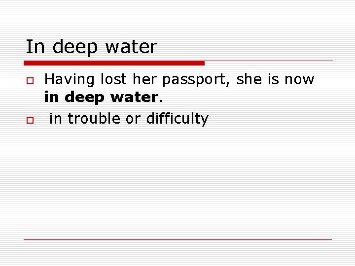In deep water o o Having lost her passport, she is now in deep