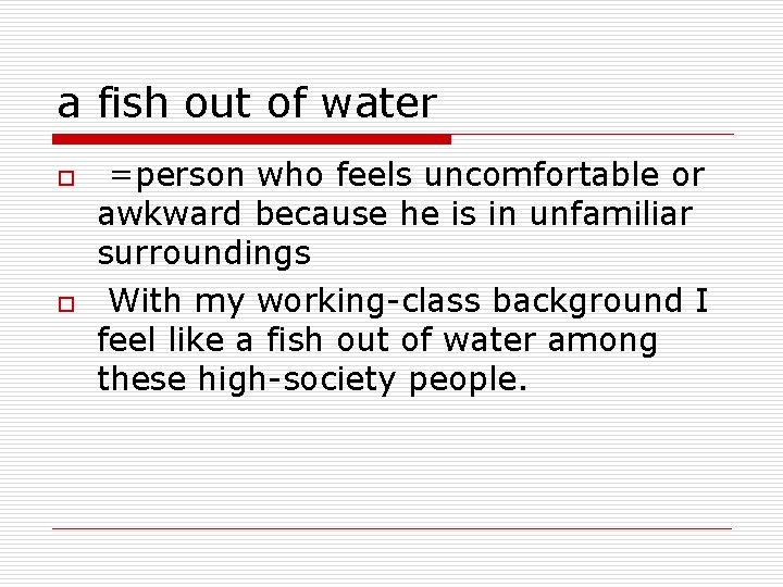 a fish out of water o o =person who feels uncomfortable or awkward because