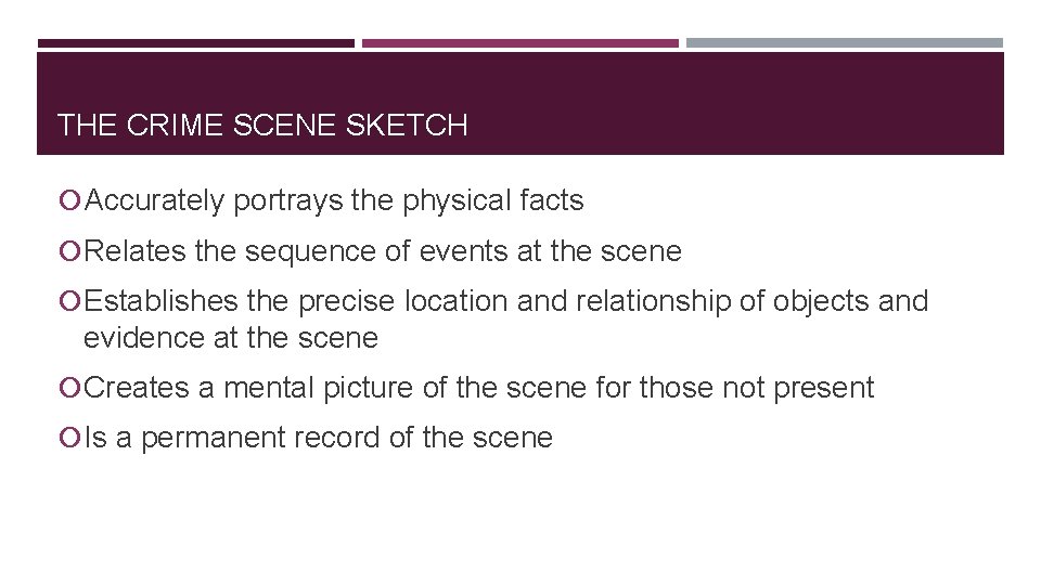 THE CRIME SCENE SKETCH Accurately portrays the physical facts Relates the sequence of events