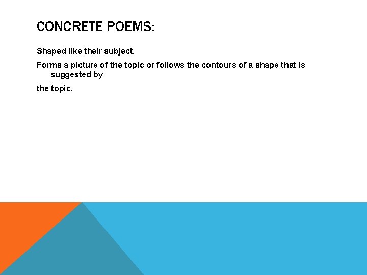 CONCRETE POEMS: Shaped like their subject. Forms a picture of the topic or follows CONCRETE POEMS: Shaped like their subject. Forms a picture of the topic or follows