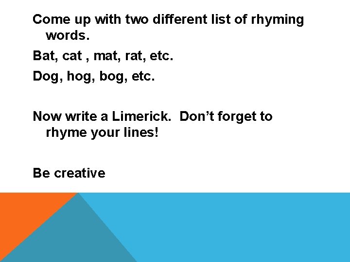 Come up with two different list of rhyming words. Bat, cat , mat, rat, Come up with two different list of rhyming words. Bat, cat , mat, rat,