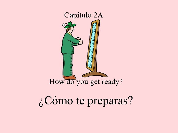 Capítulo 2 A How do you get ready? ¿Cómo te preparas? 
