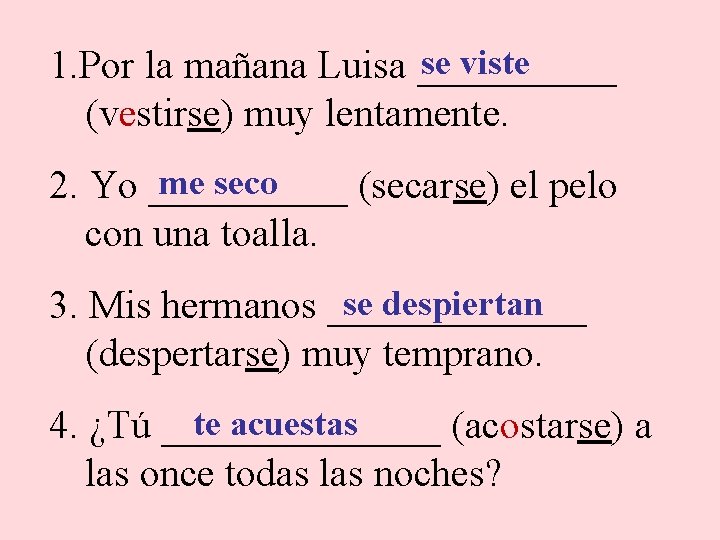 se viste 1. Por la mañana Luisa _____ (vestirse) muy lentamente. me seco 2.