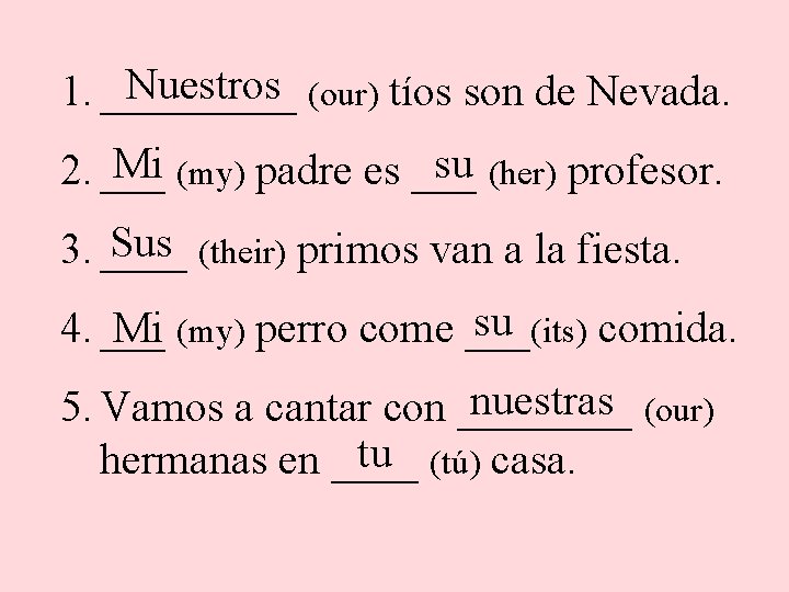 Nuestros (our) tíos son de Nevada. 1. _____ Mi (my) padre es ___ su
