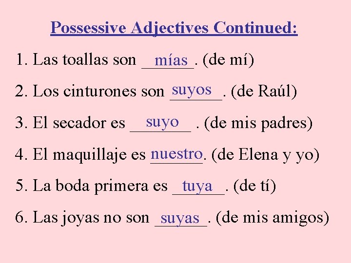 Possessive Adjectives Continued: 1. Las toallas son ______. mías (de mí) suyos (de Raúl)