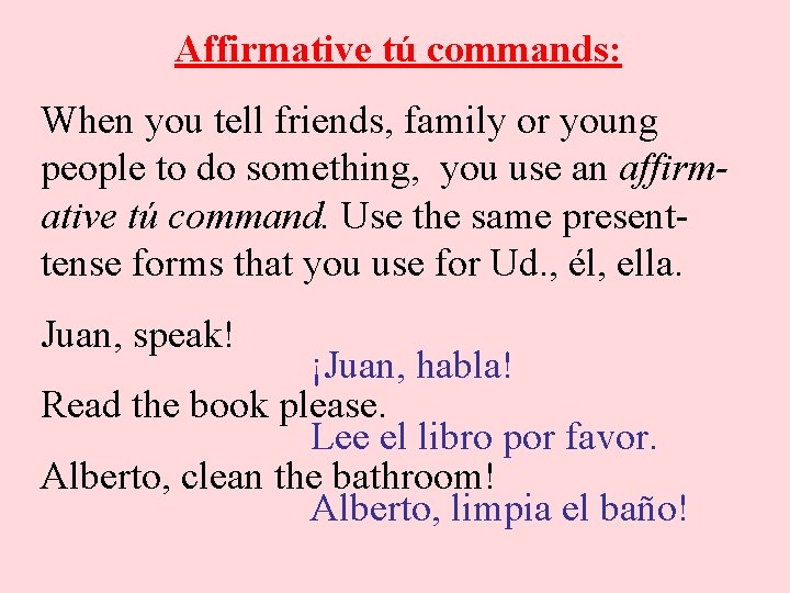 Affirmative tú commands: When you tell friends, family or young people to do something,