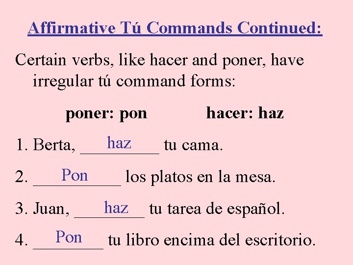 Affirmative Tú Commands Continued: Certain verbs, like hacer and poner, have irregular tú command