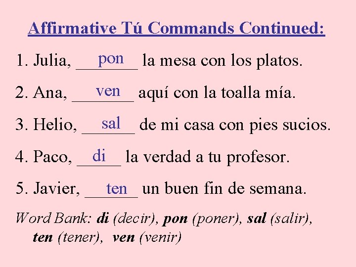 Affirmative Tú Commands Continued: pon la mesa con los platos. 1. Julia, _______ ven