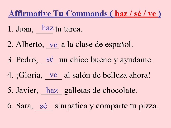 Affirmative Tú Commands ( haz / sé / ve ) haz tu tarea. 1.