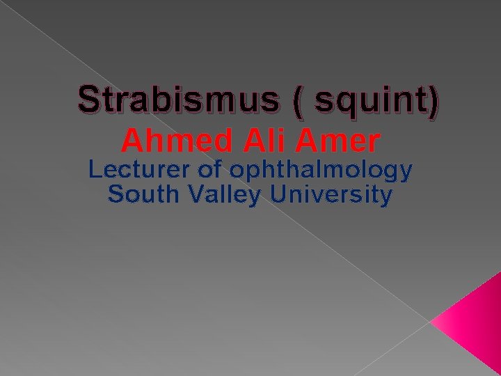 Strabismus ( squint) Ahmed Ali Amer Lecturer of ophthalmology South Valley University 