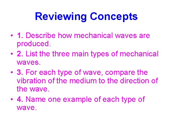 Reviewing Concepts • 1. Describe how mechanical waves are produced. • 2. List the
