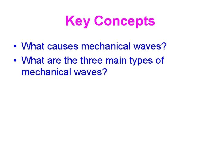 Key Concepts • What causes mechanical waves? • What are three main types of