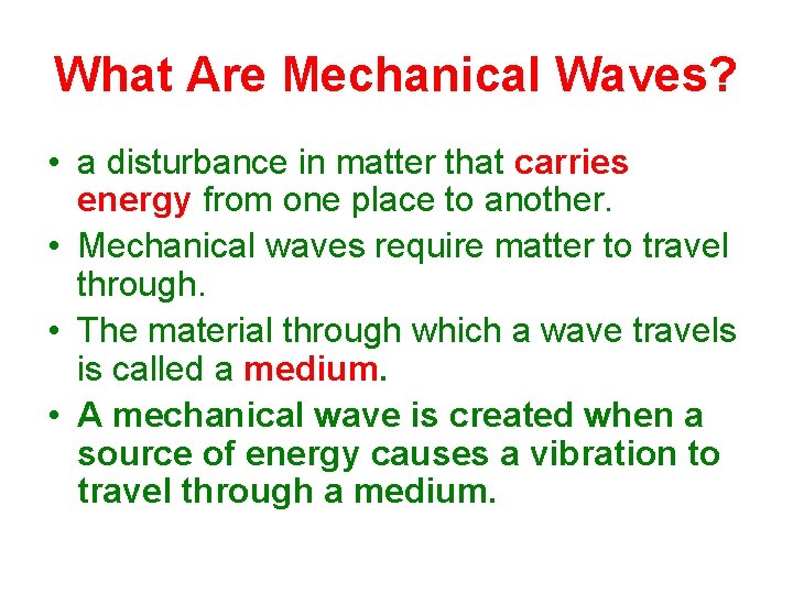 What Are Mechanical Waves? • a disturbance in matter that carries energy from one