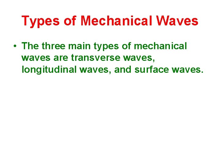 Types of Mechanical Waves • The three main types of mechanical waves are transverse