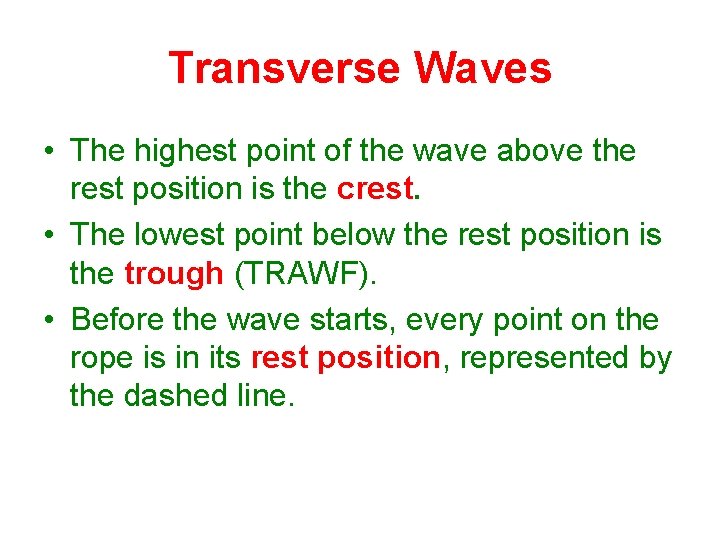 Transverse Waves • The highest point of the wave above the rest position is