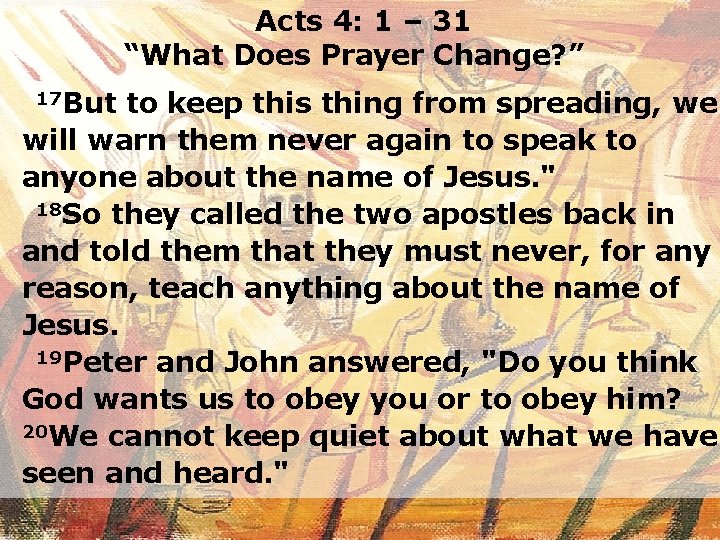 Acts 4: 1 – 31 “What Does Prayer Change? ” 17 But to keep