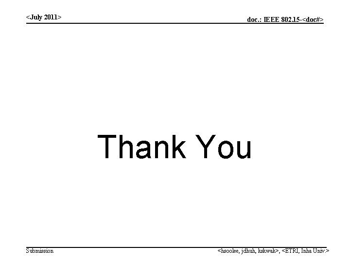 <July 2011> doc. : IEEE 802. 15 -<doc#> Thank You Submission <hsoolee, jdhuh, kskwak>,