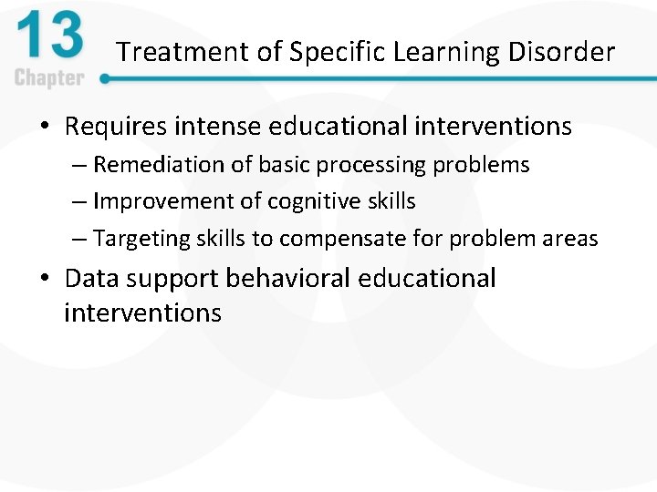 Treatment of Specific Learning Disorder • Requires intense educational interventions – Remediation of basic