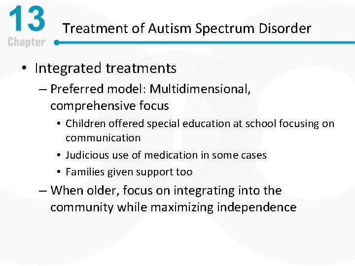 Treatment of Autism Spectrum Disorder • Integrated treatments – Preferred model: Multidimensional, comprehensive focus