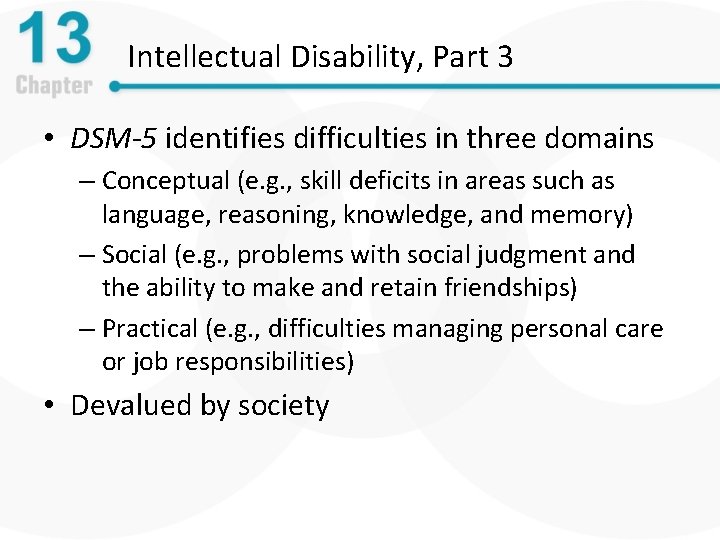 Intellectual Disability, Part 3 • DSM-5 identifies difficulties in three domains – Conceptual (e.