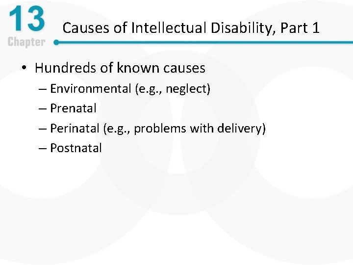 Causes of Intellectual Disability, Part 1 • Hundreds of known causes – Environmental (e.