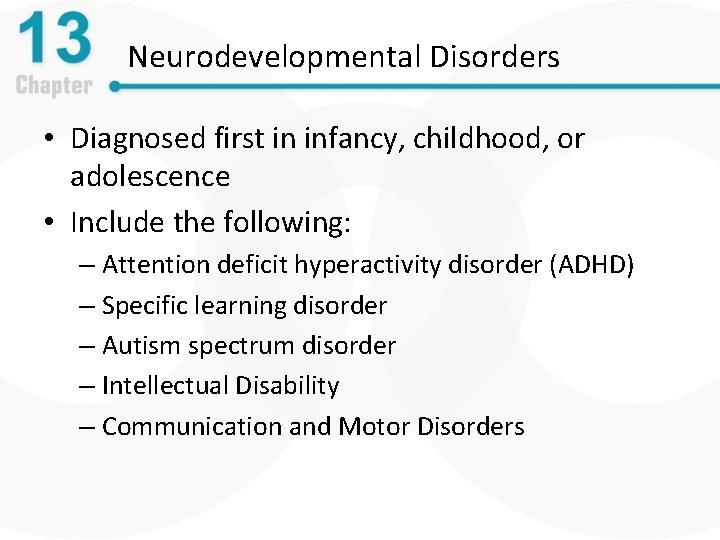 Neurodevelopmental Disorders • Diagnosed first in infancy, childhood, or adolescence • Include the following: