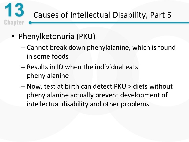 Causes of Intellectual Disability, Part 5 • Phenylketonuria (PKU) – Cannot break down phenylalanine,