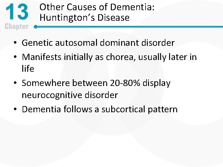 Other Causes of Dementia: Huntington’s Disease • Genetic autosomal dominant disorder • Manifests initially