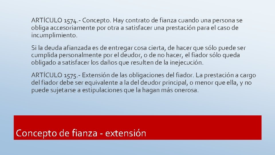 ARTÍCULO 1574. - Concepto. Hay contrato de fianza cuando una persona se obliga accesoriamente