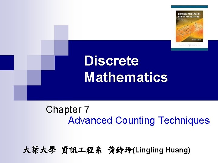 Discrete Mathematics Chapter 7 Advanced Counting Techniques 大葉大學 資訊 程系 黃鈴玲(Lingling Huang) 