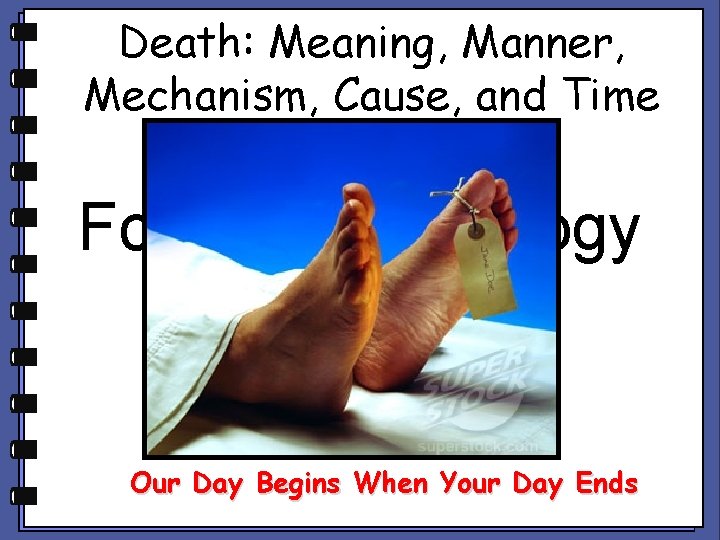 Death: Meaning, Manner, Mechanism, Cause, and Time Forensic Pathology Our Day Begins When Your