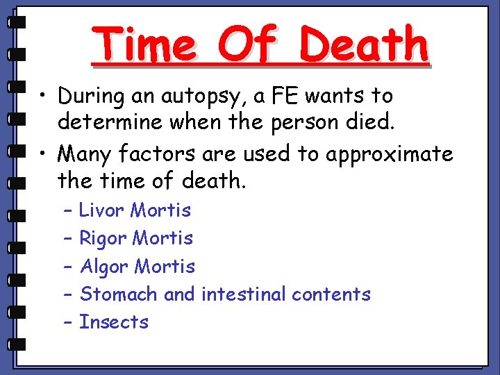 Time Of Death • During an autopsy, a FE wants to determine when the