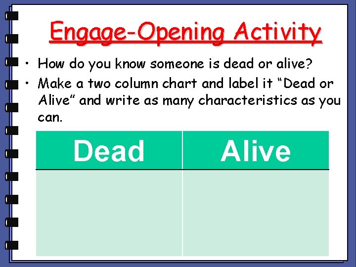 Engage-Opening Activity • How do you know someone is dead or alive? • Make