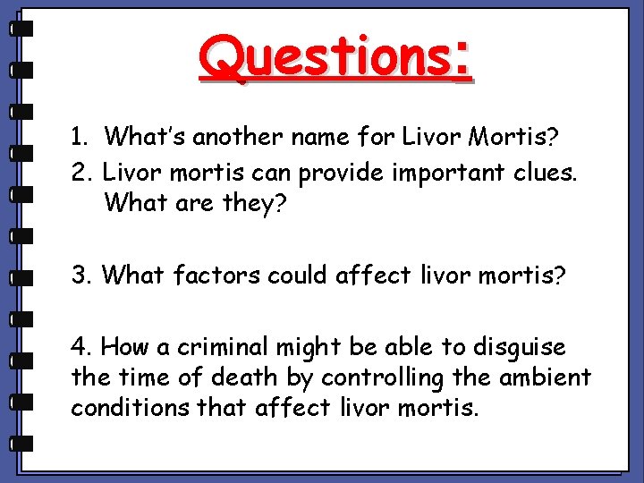 Questions: 1. What’s another name for Livor Mortis? 2. Livor mortis can provide important