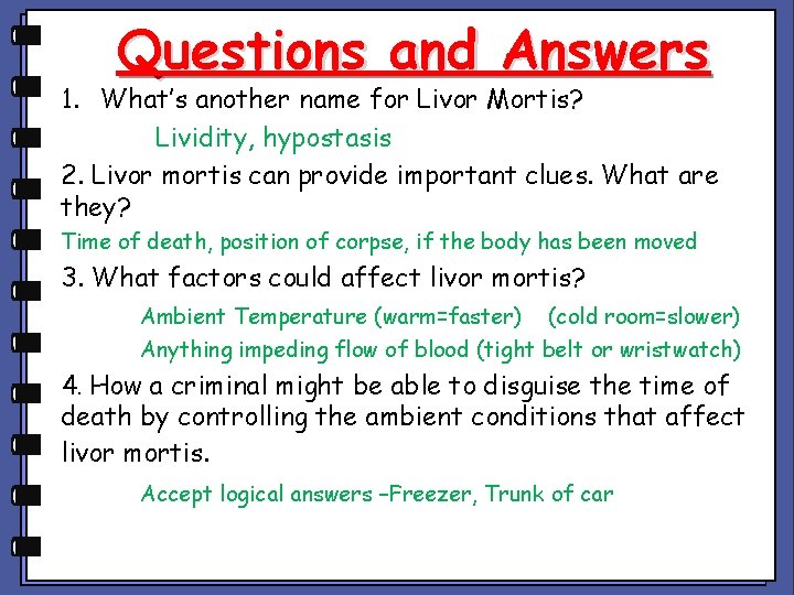 Questions and Answers 1. What’s another name for Livor Mortis? Lividity, hypostasis 2. Livor