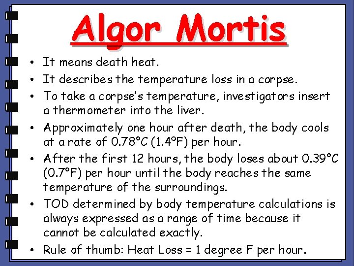 Algor Mortis • It means death heat. • It describes the temperature loss in