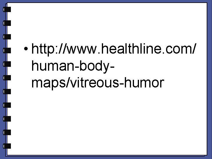  • http: //www. healthline. com/ human-bodymaps/vitreous-humor 