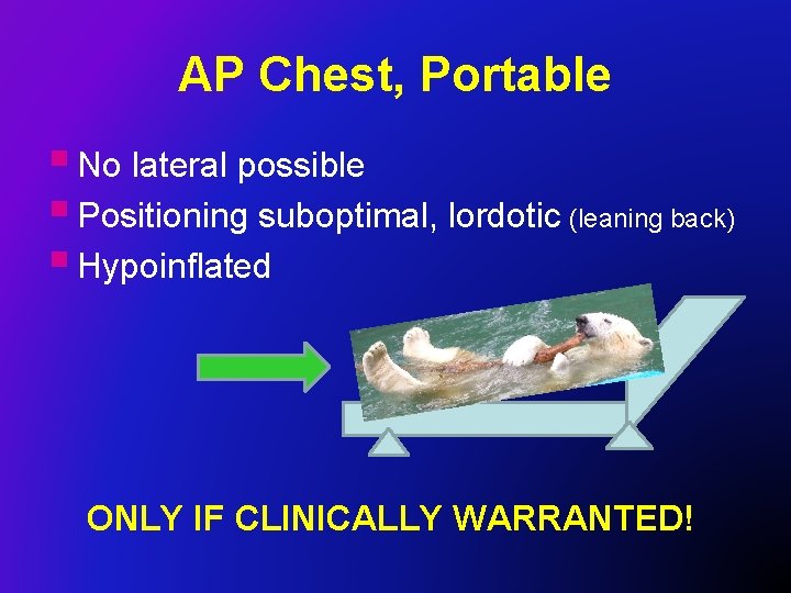 AP Chest, Portable § No lateral possible § Positioning suboptimal, lordotic (leaning back) §