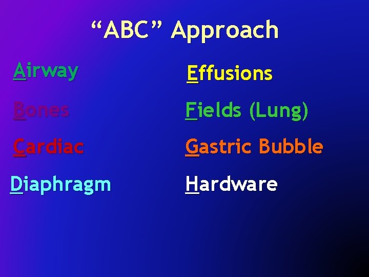 “ABC” Approach Airway Effusions Bones Fields (Lung) Cardiac Gastric Bubble Diaphragm Hardware 