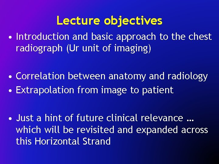 Lecture objectives • Introduction and basic approach to the chest radiograph (Ur unit of