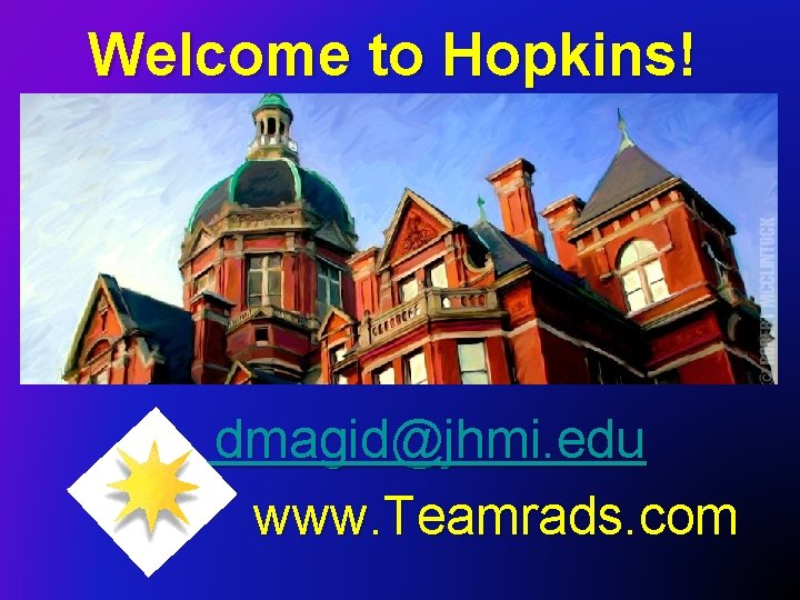 Welcome to Hopkins! dmagid@jhmi. edu www. Teamrads. com 