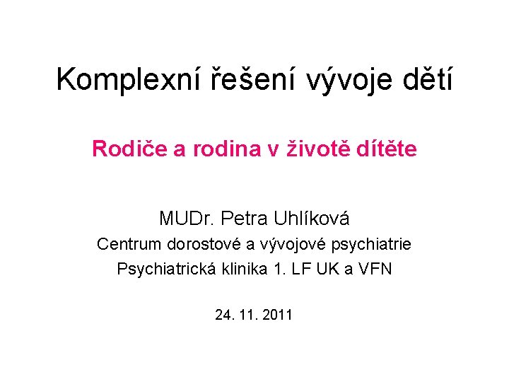 Komplexní řešení vývoje dětí Rodiče a rodina v životě dítěte MUDr. Petra Uhlíková Centrum