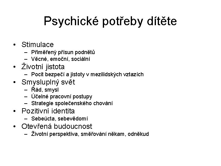 Psychické potřeby dítěte • Stimulace – Přiměřený přísun podnětů – Věcné, emoční, sociální •