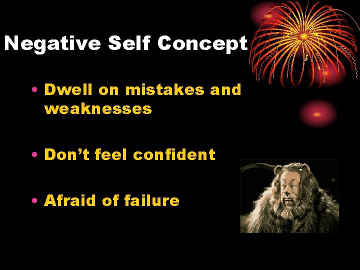 Negative Self Concept • Dwell on mistakes and weaknesses • Don’t feel confident •